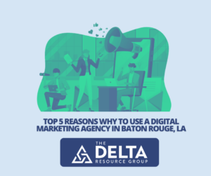Top Five Reasons to Use A Digital Marketing Agency in Baton Rouge, LA